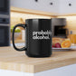 Probably Alcohol - Black Mug, 15oz